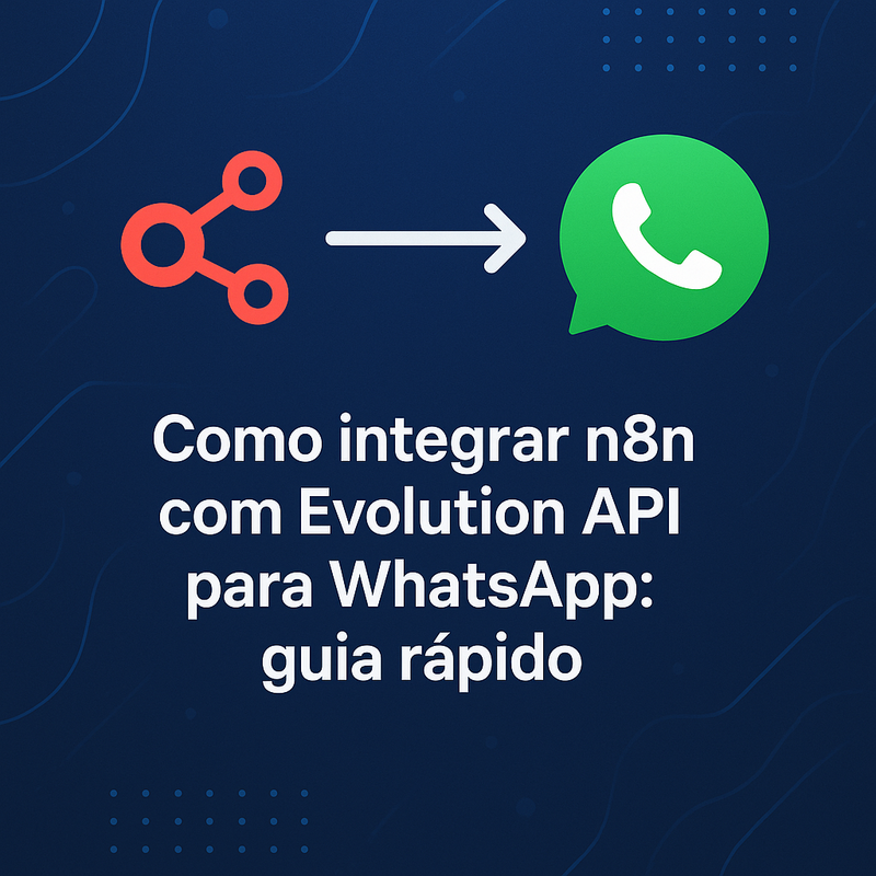 Como integrar n8n com Evolution API para WhatsApp: guia rápido