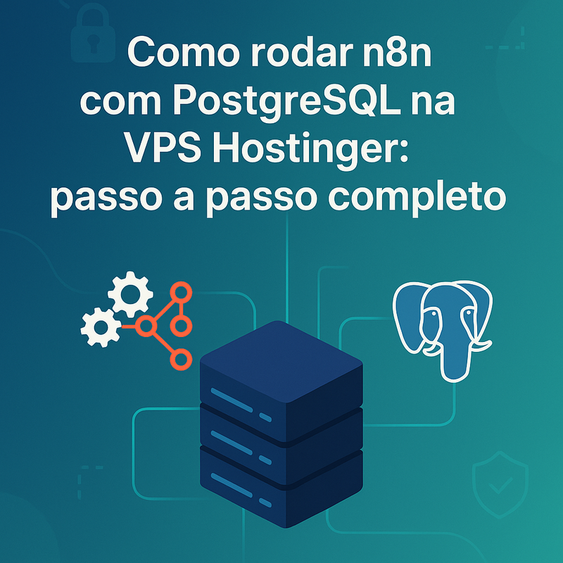 Como rodar n8n com PostgreSQL na VPS Hostinger: passo a passo completo