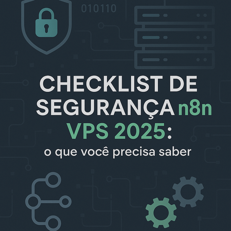 Checklist de segurança n8n VPS 2025: o que você precisa saber