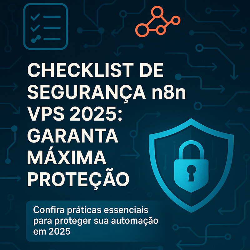 Checklist de segurança n8n VPS 2025: garanta máxima proteção