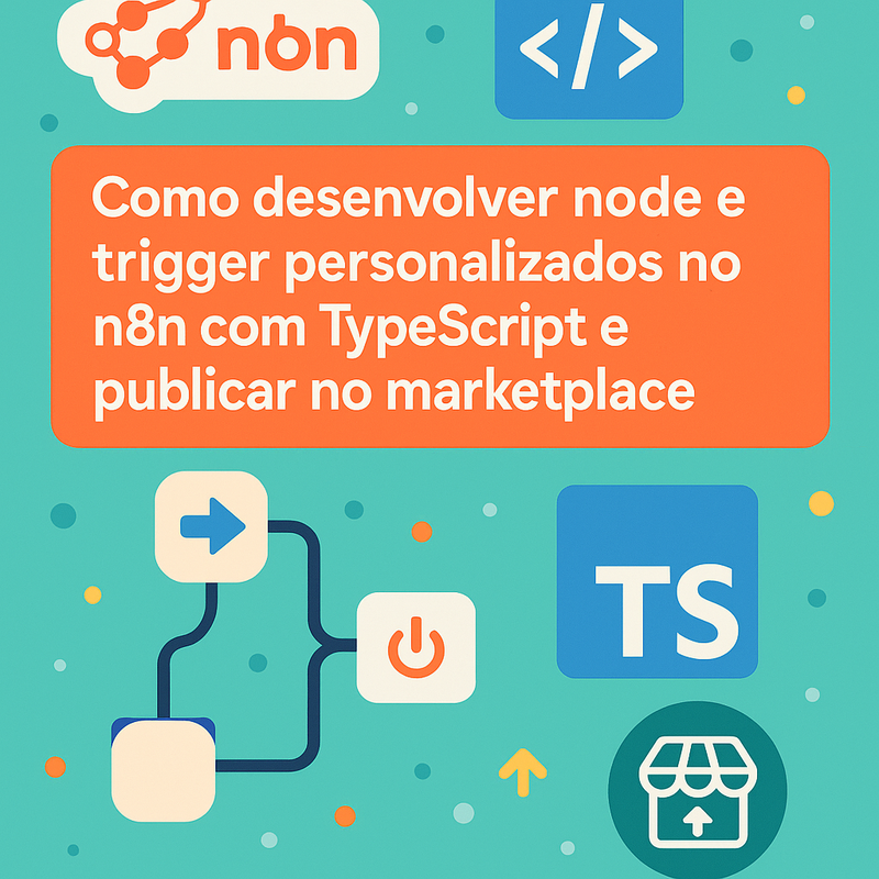 Como desenvolver node e trigger personalizados no n8n com TypeScript e publicar no marketplace