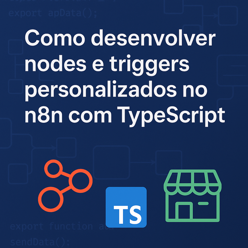 Como desenvolver nodes e triggers personalizados para n8n com TypeScript e publicar no marketplace
