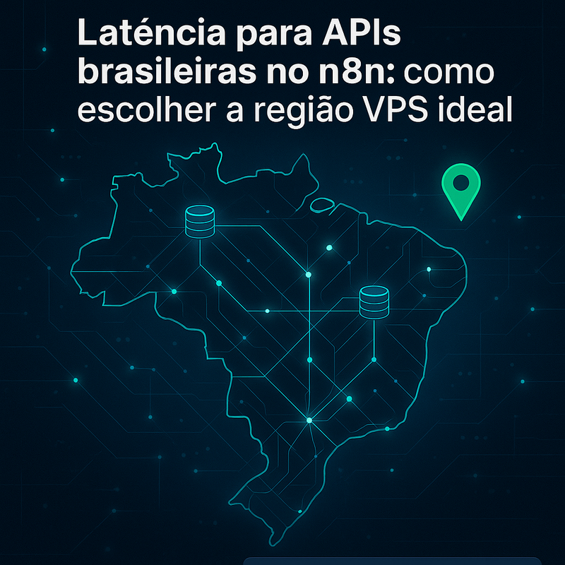 Latência para APIs brasileiras no n8n: como escolher a região VPS ideal