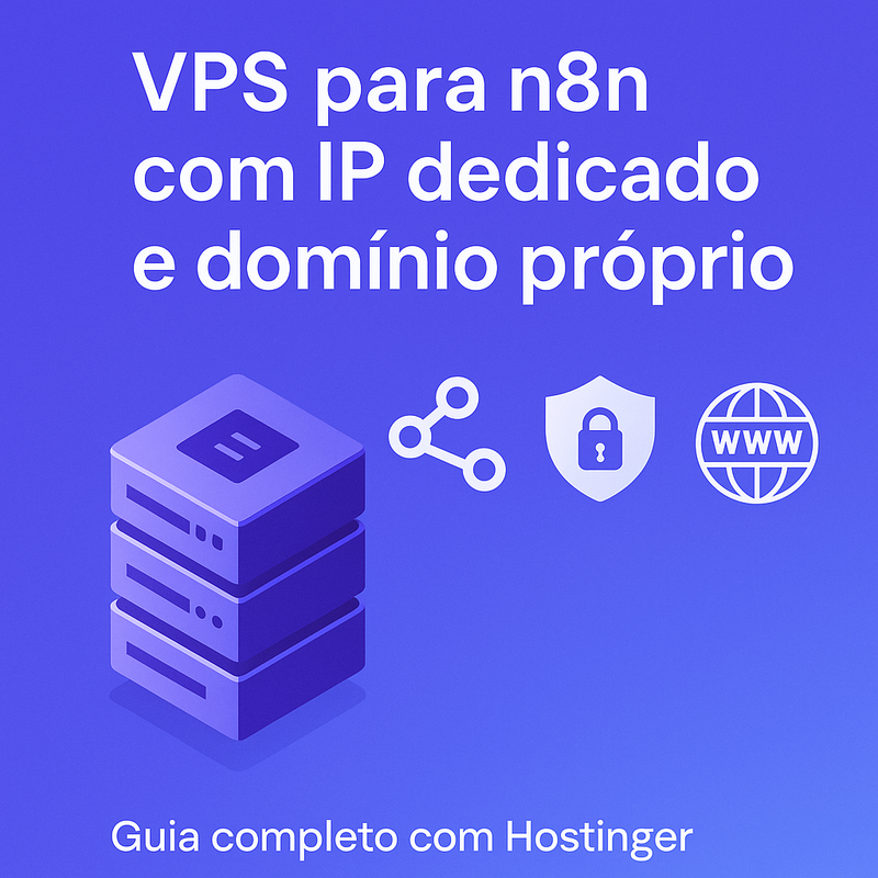 VPS para n8n com IP dedicado e domínio próprio: Guia completo com Hostinger