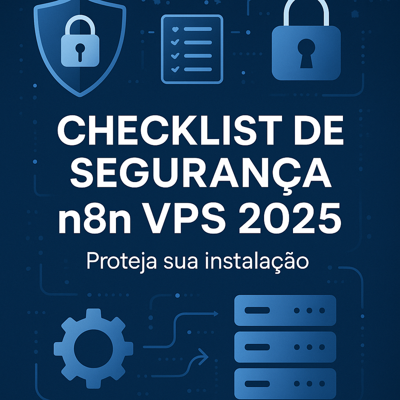 Checklist de segurança n8n VPS 2025: proteja sua instalação