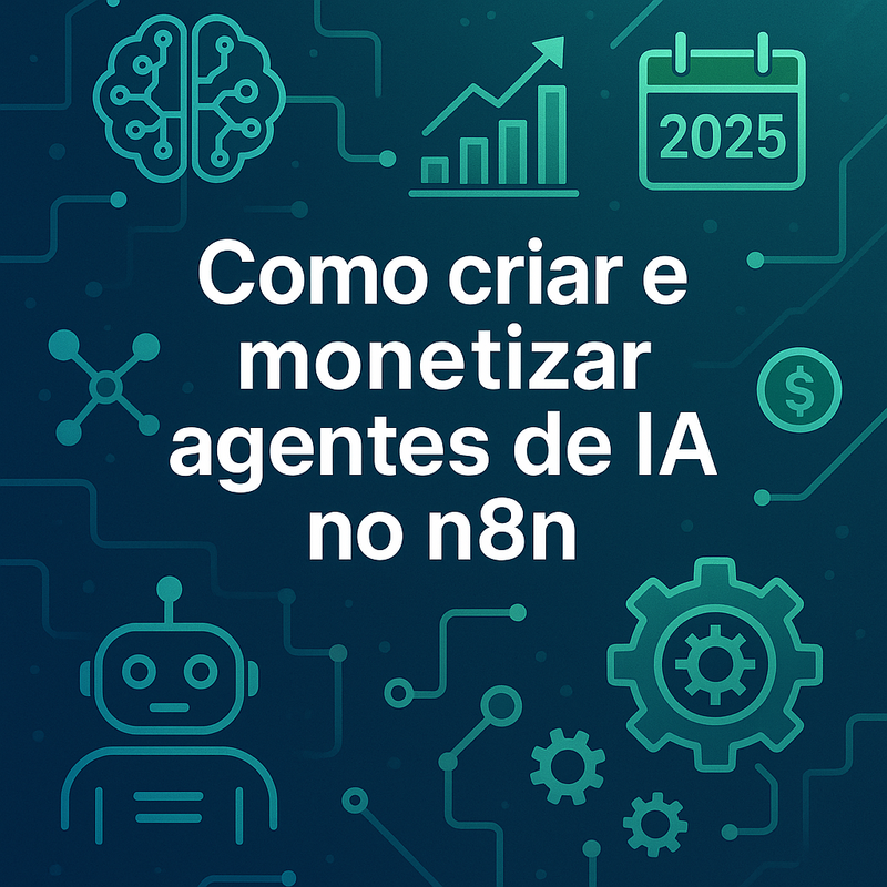 Como criar e monetizar agentes de IA no n8n: exemplos práticos para negócios em 2025