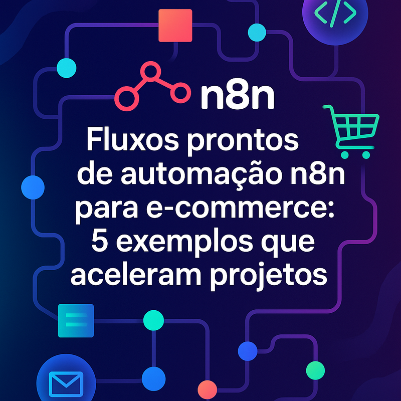 Fluxos prontos de automação n8n para e-commerce: 5 exemplos que aceleram projetos