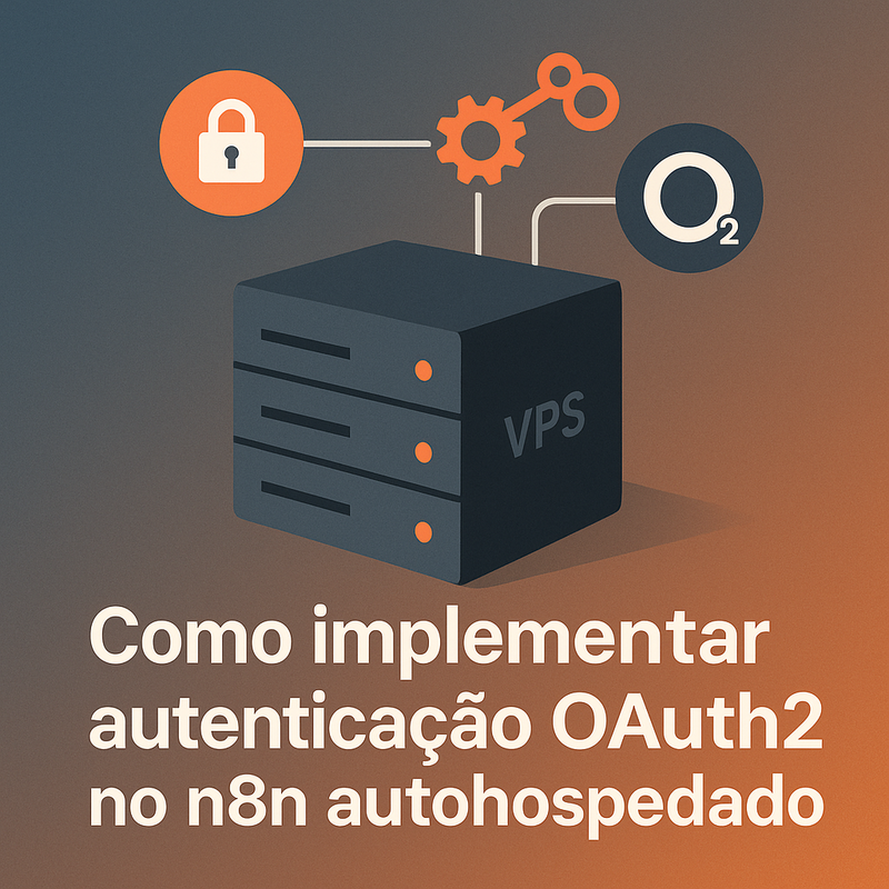 Como implementar autenticação OAuth2 no n8n autohospedado em VPS: Guia Completo