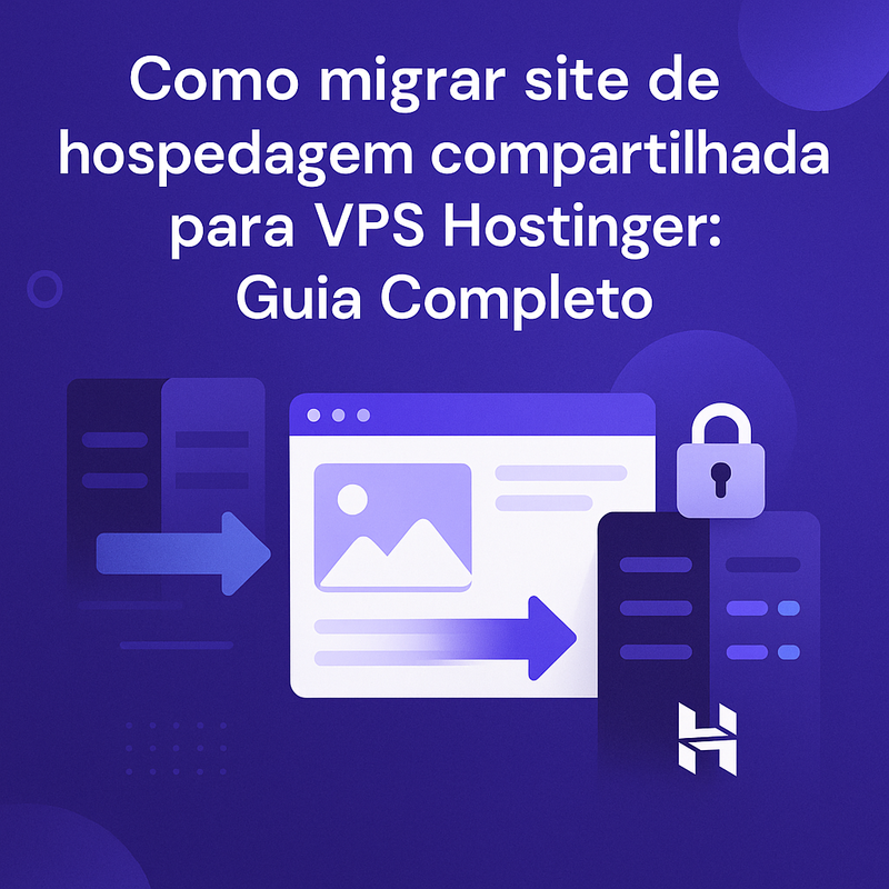 Como migrar site de hospedagem compartilhada para VPS Hostinger: Guia Completo