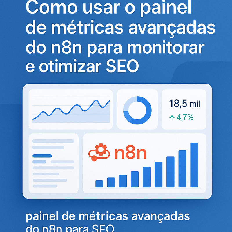 Como usar o painel de métricas avançadas do n8n para monitorar e otimizar SEO