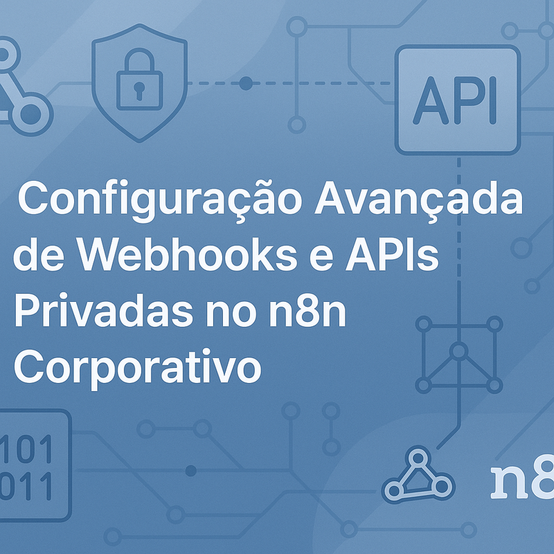 Como fazer configuração avançada de webhooks e APIs privadas no n8n corporativo