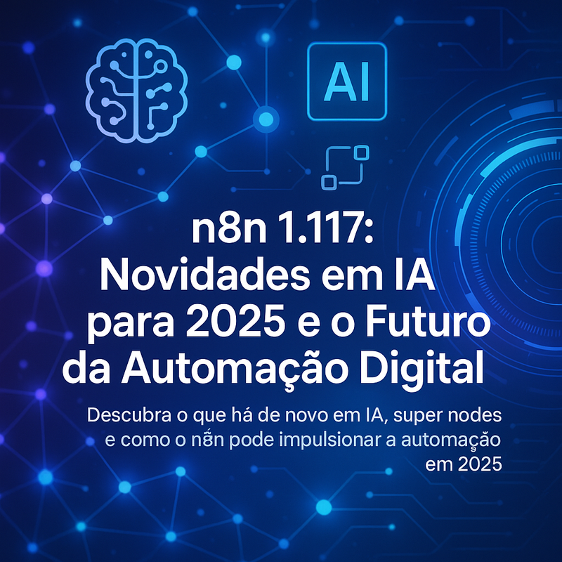 n8n 1.117: Novidades em IA para 2025 e o Futuro da Automação Digital